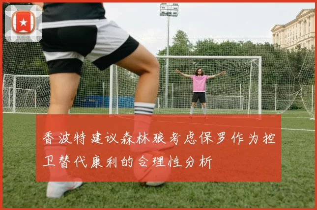 香波特建议森林狼考虑保罗作为控卫替代康利的合理性分析