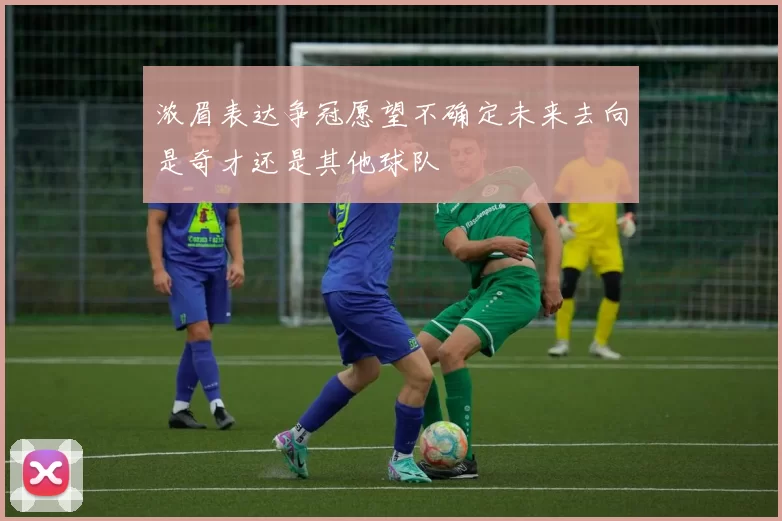 浓眉表达争冠愿望不确定未来去向是奇才还是其他球队